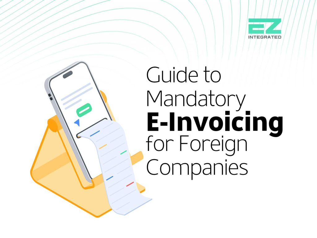 Guide to Mandatory E Invoicing for Foreign Companies - EZ integration